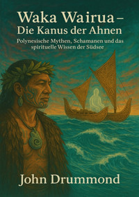 Waka Wairua – Die Kanus der Ahnen - John Drummond - E-Book