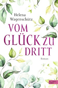 Vom Glück zu dritt - Helena Wagenschütz - E-Book