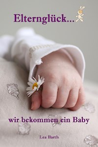 Elternglück...wir bekommen ein Baby - Lea Barth - E-Book