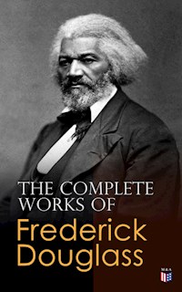 The Complete Works of Frederick Douglass - Frederick Douglass - E-Book