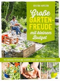 Große Gartenfreude mit kleinem Budget - Kristina Hamilton - E-Book