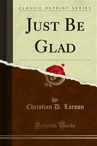 Just Be Glad - Christian D. Larson - E-Book