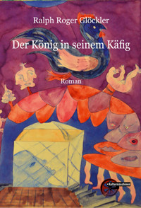 Der König in seinem Käfig - Ralph Roger Glöckler - E-Book