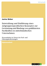 Entwicklung und Einführung eines zielgruppenspezifischen Konzeptes zur Gewinnung und Bindung von qualifizierten Fachkräften in mittelständischen Unternehmen - Janine Weber - E-Book