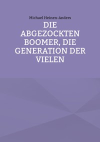 Die abgezockten Boomer, die Generation der Vielen - Michael Heinen-Anders - E-Book