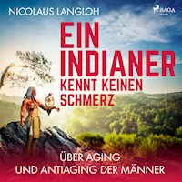 Ein Indianer kennt keinen Schmerz - Über Aging und Antiaging der Männer (Ungekürzt) - Nicolaus Langloh - Hörbuch