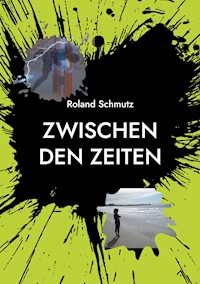 Zwischen den Zeiten - Roland Schmutz - E-Book