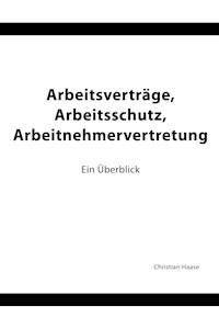 Arbeitsverträge, Arbeitsschutz, Arbeitnehmervertretung - Christian Haase - E-Book
