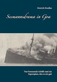 Seemannsdrama in Goa - Vier brennende Schiffe und ein Superspion, den es nie gab - Heinrich Bruellau - E-Book