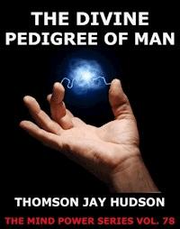 The Divine Pedigree Of Man - Thomas Jay Hudson - E-Book