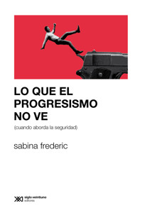 Lo que el progresismo no ve (cuando aborda la seguridad) - Sabina Frederic - E-Book