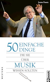 50 einfache Dinge, die Sie über Musik wissen sollten - Justus Frantz - E-Book
