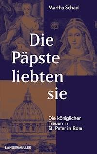 Die Päpste liebten sie - Martha Schad - E-Book