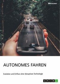 Autonomes Fahren. Evolution und Einfluss einer disruptiven Technologie - - E-Book
