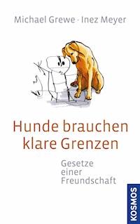 Hunde brauchen klare Grenzen - Michael Grewe - E-Book