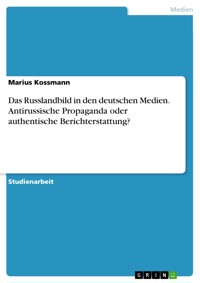 Das Russlandbild in den deutschen Medien. Antirussische Propaganda oder authentische Berichterstattung? - Marius Kossmann - E-Book