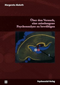 Über den Versuch, eine misslungene Psychoanalyse zu bewältigen - Margarete Akoluth - E-Book