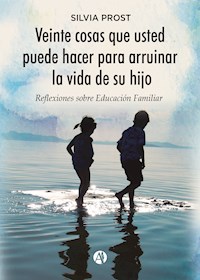 Veinte cosas que usted puede hacer para arruinar la vida de su hijo - Silvia Prost - E-Book