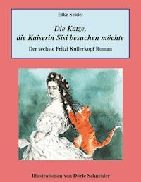 Die Katze, die Kaiserin Sisi besuchen möchte - Elke Seidel - E-Book