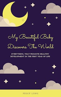 My Beautiful Baby Discovers The World - Peggy Long - E-Book