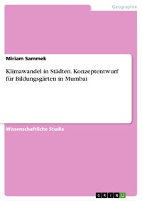 Klimawandel in Städten. Konzeptentwurf für Bildungsgärten in Mumbai - Miriam Sammek - E-Book