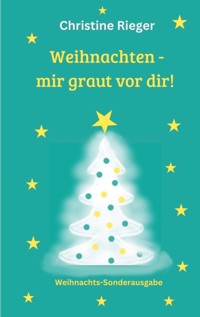 Weihnachten - mir graut vor dir - Christine Rieger - E-Book