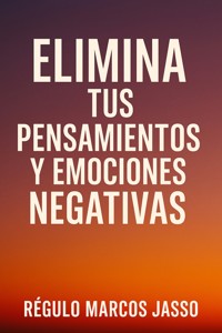Elimina Tus Pensamientos y Emociones Negativas - Régulo Marcos Jasso - E-Book