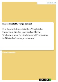 Ein deutsch-französischer Vergleich - Ursachen für das unterschiedliche Verhalten von Deutschen und Franzosen in Wirtschaftskooperationen - Marco Rudloff - E-Book