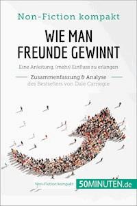 Wie man Freunde gewinnt. Zusammenfassung & Analyse des Bestsellers von Dale Carnegie - 50Minuten - E-Book