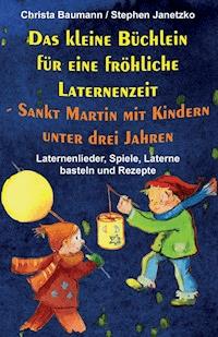 Das kleine Büchlein für eine fröhliche Laternenzeit -  Sankt Martin mit Kindern unter drei Jahren - Christa Baumann - E-Book
