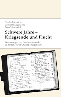 Schwere Jahre - Kriegsende und Flucht - Gisela Autenrieth - E-Book