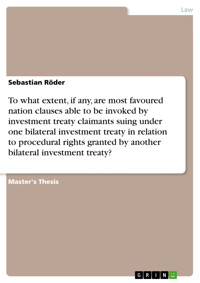 To what extent, if any, are most favoured nation clauses able to be invoked by investment treaty claimants suing under one bilateral investment treaty in relation to procedural rights granted by another bilateral investment treaty? - Sebastian Röder - E-Book