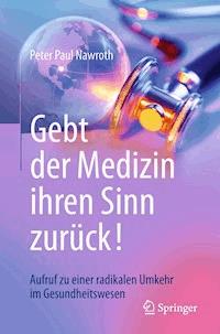 Gebt der Medizin ihren Sinn zurück! - Peter Paul Nawroth - E-Book