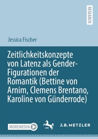 Zeitlichkeitskonzepte von Latenz als Gender-Figurationen der Romantik (Bettine von Arnim, Clemens Brentano, Karoline von Günderrode) - Jessica Fischer - E-Book