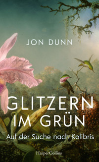 Glitzern im Grün – Auf der Suche nach Kolibris - Jon Dunn - E-Book