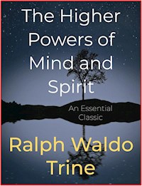 The Higher Powers of Mind and Spirit - Ralph Waldo Trine - E-Book