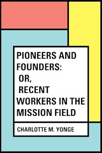 Pioneers and Founders: or, Recent Workers in the Mission field - Charlotte M. Yonge - E-Book