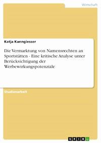 Die Vermarktung von Namensrechten an Sportstätten - Eine kritische Analyse unter Berücksichtigung der Werbewirkungspotenziale - Katja Kanngiesser - E-Book