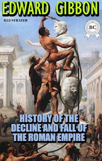 The History of the Decline and Fall of the Roman Empire. Illustrated - Edward Gibbon - E-Book