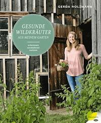 Gesunde Wildkräuter aus meinem Garten - Gerda Holzmann - E-Book
