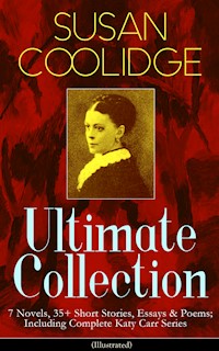 SUSAN COOLIDGE Ultimate Collection: 7 Novels, 35+ Short Stories, Essays & Poems; Including Complete Katy Carr Series (Illustrated) - Susan Coolidge - E-Book