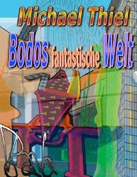 Bodos fantastische Welt - Michael Thiel - E-Book