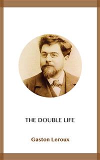 The Double Life - Gastón Leroux - kostenlos E-Book