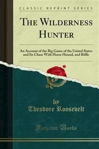 The Wilderness Hunter - Theodore Roosevelt - E-Book