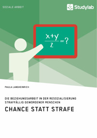 Chance statt Strafe. Die Beziehungsarbeit in der Resozialisierung straffällig gewordener Menschen - Paula Langheinrich - E-Book