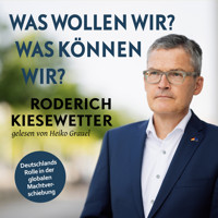 Was wollen wir? Was können wir?: Deutschlands Rolle in der globalen Machtverschiebung | Verteidigungspolitik und die Zukunft der Bundeswehr nach der "Zeitenwende" - Roderich Kiesewetter - Hörbuch