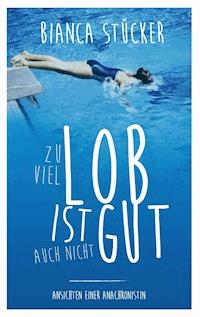 Zu viel Lob ist auch nicht gut! - Bianca Stücker - E-Book