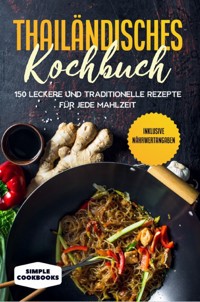 Thailändisches Kochbuch: 150 leckere und traditionelle Rezepte für jede Mahlzeit - Inklusive Nährwertangaben - Simple Cookbooks - E-Book