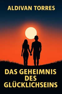 Das Geheimnis des Glücklichseins - aldivan teixeira torres - E-Book