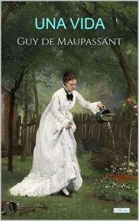 Una Vida - Maupassant - Guy de Maupassant - E-Book